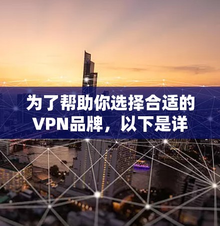 为了帮助你选择合适的VPN品牌,以下是详细的分析和推荐 为了帮助你选择合适的VPN品牌,以下是详细的分析和推荐