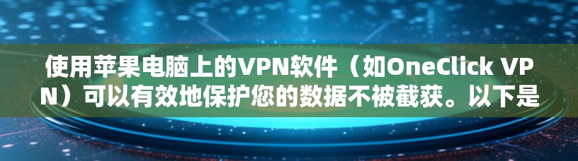 使用苹果电脑上的VPN软件（如OneClick VPN）可以有效地保护您的数据不被截获。以下是详细的步骤指南