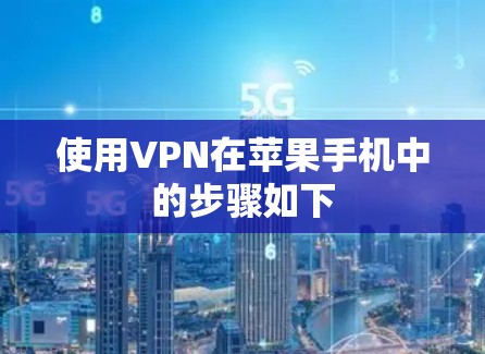 使用VPN在苹果手机中的步骤如下 使用VPN在苹果手机中的步骤如下