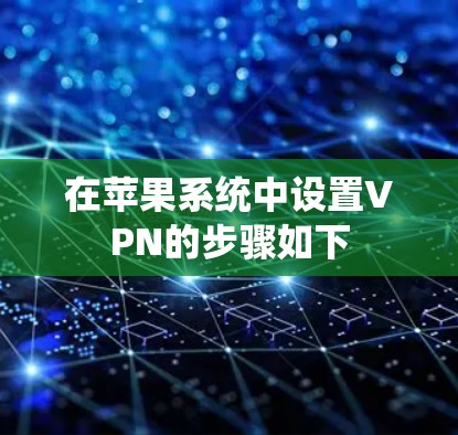 在苹果系统中设置VPN的步骤如下