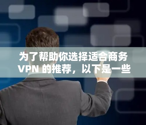 为了帮助你选择适合商务 VPN 的推荐,以下是一些综合考虑因素的 VPN 网站列表 为了帮助你选择适合商务 VPN 的推荐,以下是一些综合考虑因素的 VPN 网站列表