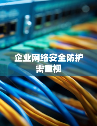 企业网络安全防护需重视