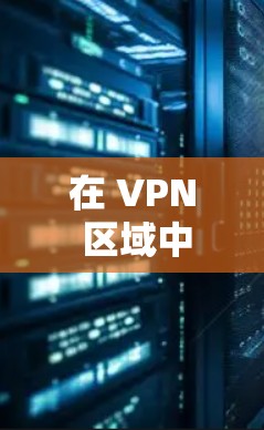 在 VPN 区域中选择最佳节点，策略与考量