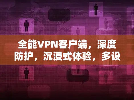 全能VPN客户端，深度防护，沉浸式体验，多设备支持