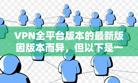 VPN全平台版本的最新版因版本而异，但以下是一些知名的VPN软件及其最新版本