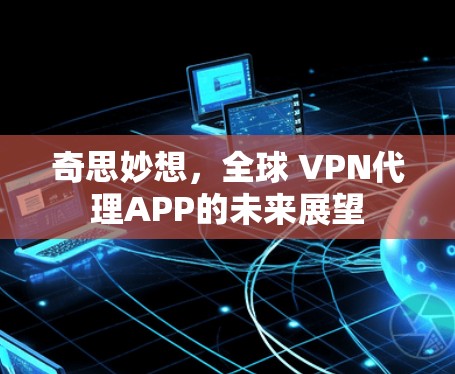 奇思妙想，全球 VPN代理APP的未来展望