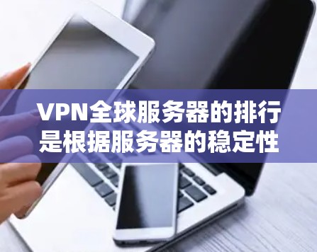 VPN全球服务器的排行是根据服务器的稳定性、带宽、流量、延迟等因素来排序的,排名结果因地区、时间、服务器提供商而异。以下是一些全球知名VPN服务器的排名 VPN全球服务器的排行是根据服务器的稳定性、带宽、流量、延迟等因素来排序的,排名结果因地区、时间、服务器提供商而异。以下是一些全球知名VPN服务器的排名