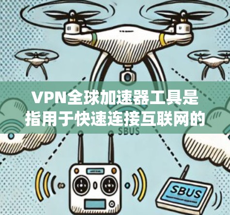 VPN全球加速器工具是指用于快速连接互联网的工具,通常支持多种VPN协议,如OpenVPN、VPN协议等。以下是几种常用的VPN全球加速器和工具 VPN全球加速器工具是指用于快速连接互联网的工具,通常支持多种VPN协议,如OpenVPN、VPN协议等。以下是几种常用的VPN全球加速器和工具
