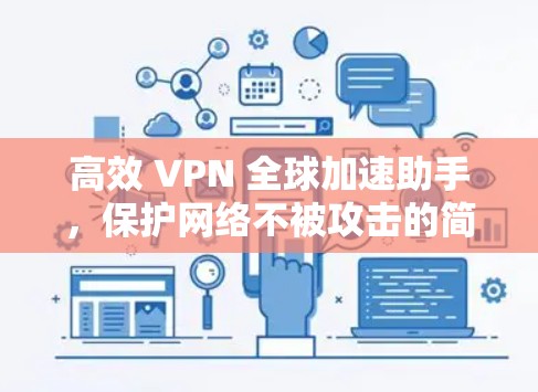 高效 VPN 全球加速助手,保护网络不被攻击的简单选择 高效 VPN 全球加速助手,保护网络不被攻击的简单选择