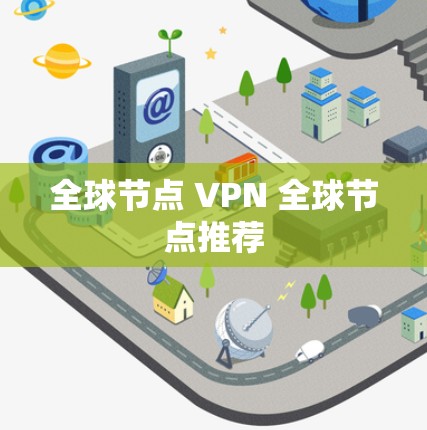 全球节点 VPN 全球节点推荐 全球节点 VPN 全球节点推荐