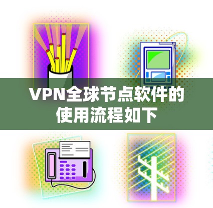 VPN全球节点软件的使用流程如下 VPN全球节点软件的使用流程如下
