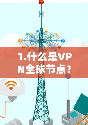 1.什么是VPN全球节点? 1.什么是VPN全球节点?
