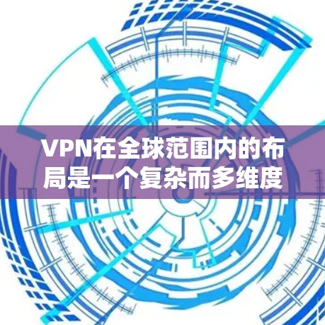 VPN在全球范围内的布局是一个复杂而多维度的过程,涉及技术、法律、安全性和经济因素等多个方面。以下是对 VPN 全球网络布局的详细分析 VPN在全球范围内的布局是一个复杂而多维度的过程,涉及技术、法律、安全性和经济因素等多个方面。以下是对 VPN 全球网络布局的详细分析