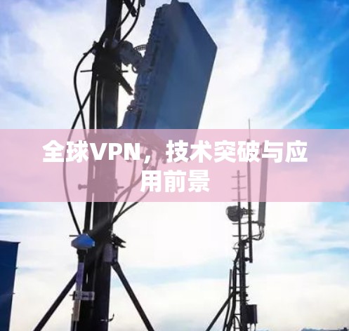 全球VPN，技术突破与应用前景