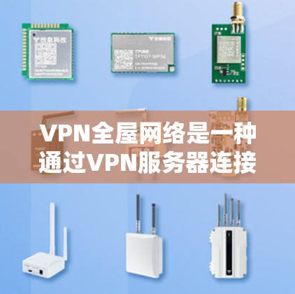 VPN全屋网络是一种通过VPN服务器连接到外部服务器来访问外部网站的高级功能,而全屋则意味着它不仅限于外部服务器,还可能涉及室内环境的监控和控制。以下是关于该技术的详细解释 VPN全屋网络是一种通过VPN服务器连接到外部服务器来访问外部网站的高级功能,而全屋则意味着它不仅限于外部服务器,还可能涉及室内环境的监控和控制。以下是关于该技术的详细解释