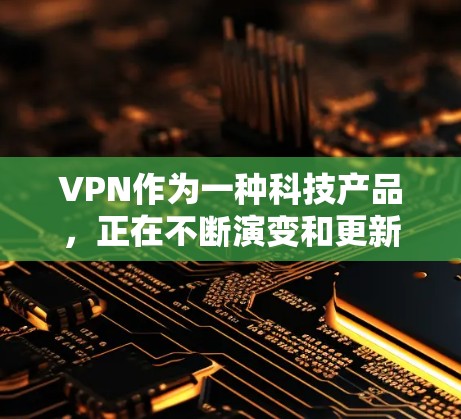 VPN作为一种科技产品,正在不断演变和更新。近年来,随着技术的发展和用户需求的多样化,越来越多的用户开始尝试VPN服务。以下是几个近年来比较受欢迎的VPN版本,它们各有特色和适用场景 VPN作为一种科技产品,正在不断演变和更新。近年来,随着技术的发展和用户需求的多样化,越来越多的用户开始尝试VPN服务。以下是几个近年来比较受欢迎的VPN版本,它们各有特色和适用场景