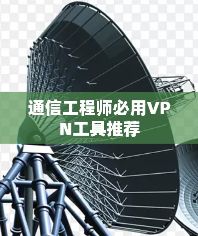 通信工程师必用VPN工具推荐