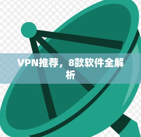 VPN推荐,8款软件全解析 VPN推荐,8款软件全解析
