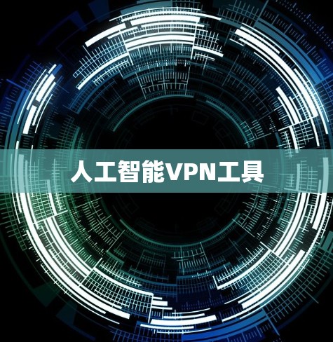 人工智能VPN工具 人工智能VPN工具