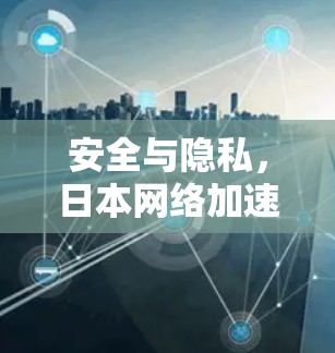 安全与隐私，日本网络加速背后的双重动力