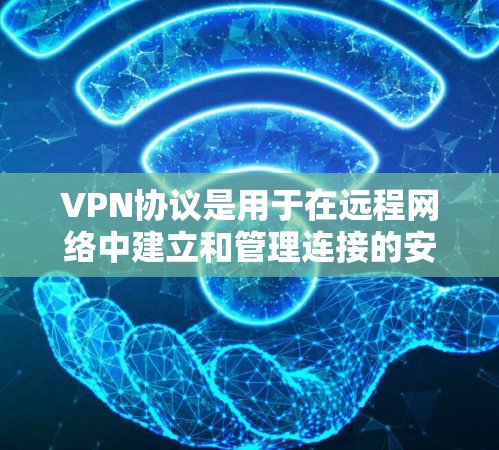 VPN协议是用于在远程网络中建立和管理连接的安全协议。以下是关于VPN协议、选择软件、使用步骤和注意事项的详细总结 VPN协议是用于在远程网络中建立和管理连接的安全协议。以下是关于VPN协议、选择软件、使用步骤和注意事项的详细总结