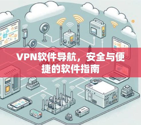 VPN软件导航，安全与便捷的软件指南