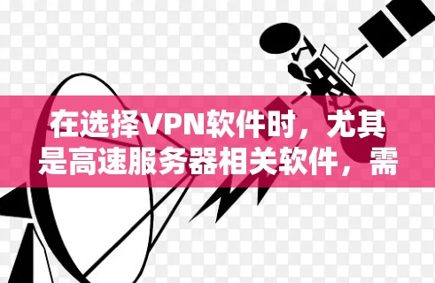 在选择VPN软件时,尤其是高速服务器相关软件,需综合考虑速度、安全性和配置复杂度,同时根据使用场景和预算做出决定。以下是对高速服务器用户推荐的详细总结 在选择VPN软件时,尤其是高速服务器相关软件,需综合考虑速度、安全性和配置复杂度,同时根据使用场景和预算做出决定。以下是对高速服务器用户推荐的详细总结