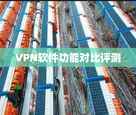 VPN软件功能对比评测 VPN软件功能对比评测