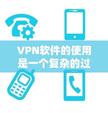 VPN软件的使用是一个复杂的过程,涉及多个步骤和设置。以下是逐步的分析和建议 VPN软件的使用是一个复杂的过程,涉及多个步骤和设置。以下是逐步的分析和建议