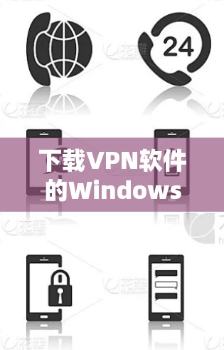 下载VPN软件的Windows版本可以分为以下步骤 下载VPN软件的Windows版本可以分为以下步骤