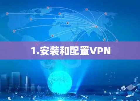 1.安装和配置VPN 1.安装和配置VPN