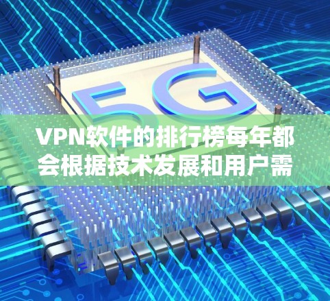 VPN软件的排行榜每年都会根据技术发展和用户需求进行调整，因此226年的榜单可能会有所不同。以下是一些主要的VPN软件推荐，涵盖了安全性、兼容性和性能等方面