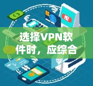 选择VPN软件时，应综合考虑用户需求、软件功能、性能、安全性、配置复杂度、兼容性和用户界面等因素。以下是对不同软件的总结和推荐