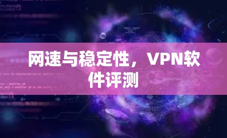 网速与稳定性,VPN软件评测 网速与稳定性,VPN软件评测