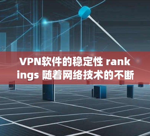 VPN软件的稳定性 rankings 随着网络技术的不断发展,VPN软件的稳定性已经成为用户关注的焦点。以下是一个基于稳定性和性能的 VPN 软件稳定性排行 VPN软件的稳定性 rankings 随着网络技术的不断发展,VPN软件的稳定性已经成为用户关注的焦点。以下是一个基于稳定性和性能的 VPN 软件稳定性排行