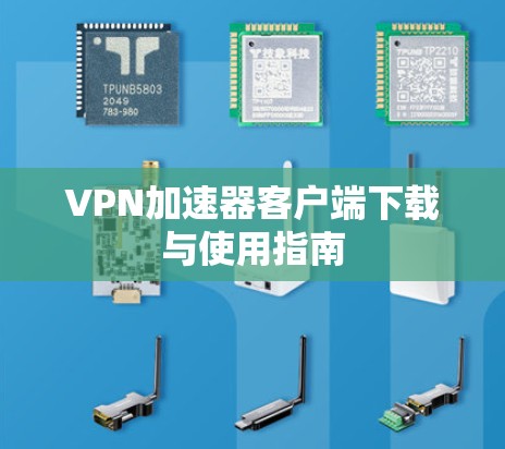 VPN加速器客户端下载与使用指南 VPN加速器客户端下载与使用指南