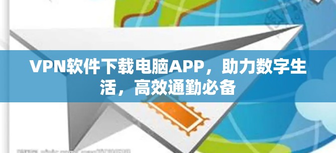 VPN软件下载电脑APP，助力数字生活，高效通勤必备