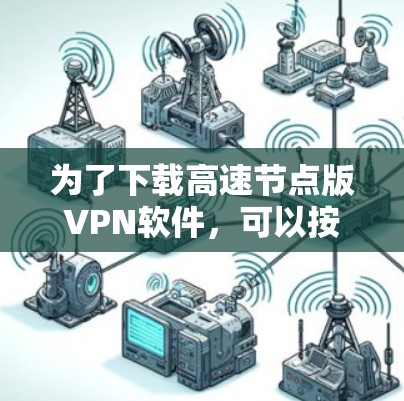 为了下载高速节点版VPN软件,可以按照以下步骤操作 为了下载高速节点版VPN软件,可以按照以下步骤操作