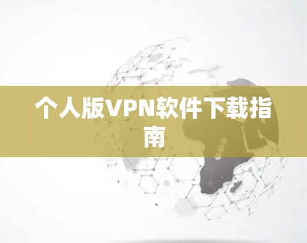 个人版VPN软件下载指南 个人版VPN软件下载指南