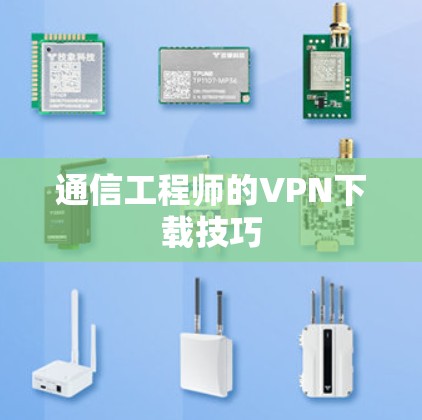通信工程师的VPN下载技巧