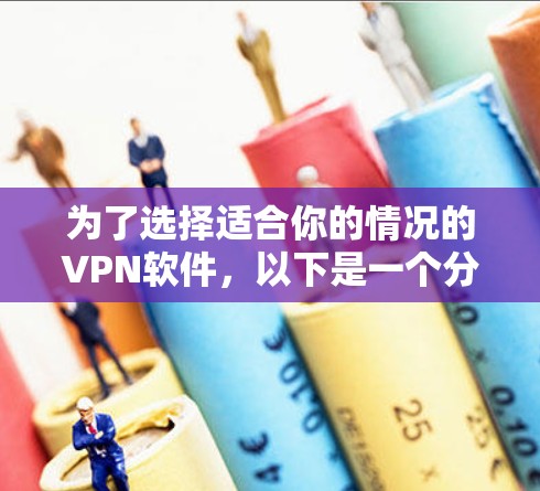 为了选择适合你的情况的VPN软件,以下是一个分步指南 为了选择适合你的情况的VPN软件,以下是一个分步指南