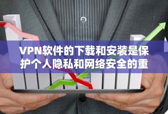 VPN软件的下载和安装是保护个人隐私和网络安全的重要步骤。以下是几个常用的VPN软件推荐