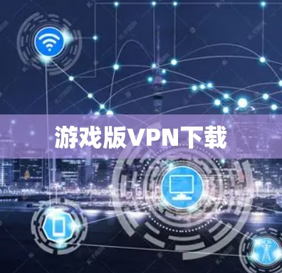游戏版VPN下载 游戏版VPN下载