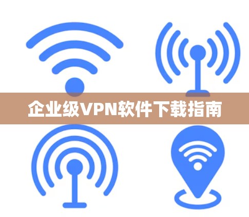 企业级VPN软件下载指南