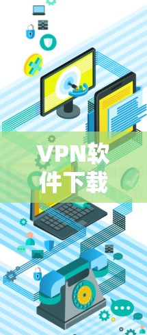 VPN软件下载全能加速APP是用户非常关心的问题,以下是详细的建议和步骤,帮助您轻松安装和使用VPN软件 VPN软件下载全能加速APP是用户非常关心的问题,以下是详细的建议和步骤,帮助您轻松安装和使用VPN软件