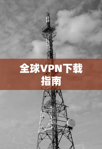全球VPN下载指南