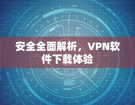 安全全面解析，VPN软件下载体验