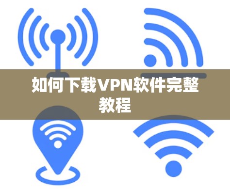 如何下载VPN软件完整教程