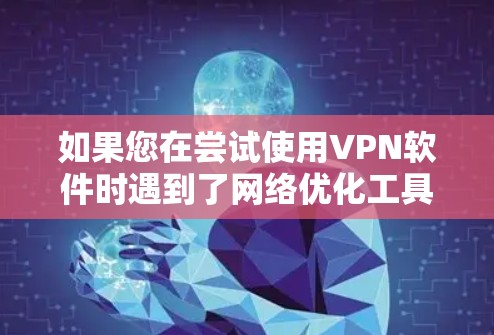 如果您在尝试使用VPN软件时遇到了网络优化工具下载困难的问题,以下是一些步骤和方法,可以帮助您轻松找到和使用网络优化工具 如果您在尝试使用VPN软件时遇到了网络优化工具下载困难的问题,以下是一些步骤和方法,可以帮助您轻松找到和使用网络优化工具