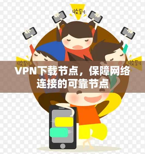 VPN下载节点，保障网络连接的可靠节点